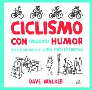 CICLISMO CON MUCHO HUMOR. UNA GUÍA ILUSTRADA DE LA VIDA SOBRE DOS RUEDAS