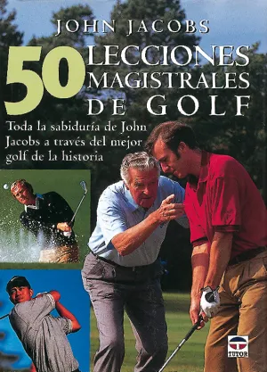 50 LECCIONES MAGISTRALES DE GOLF. TODA LA SABIDURIA DE JOHN JACOBS...