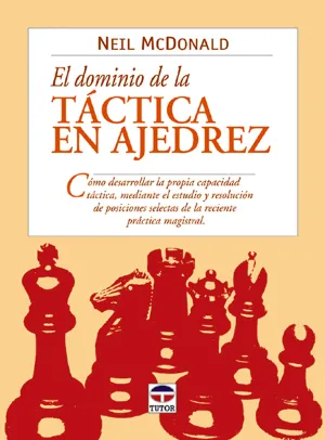 EL DOMINIO DE LA TÁCTICA EN AJEDREZ. CÓMO DESARROLLAR LA PROPIA CAPACI