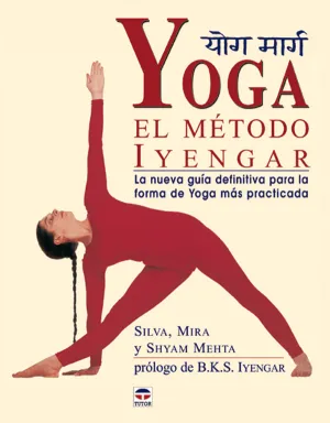 YOGA EL MÉTODO IYENGAR. LA NUEVA GUÍA DEFINITIA PARA LA FORMA DE YOGA