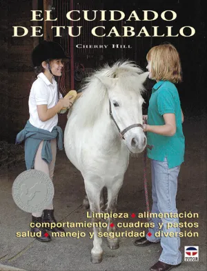 EL CUIDADO DE TU CABALLO. LIMPIEZA, ALIMENTACIÓN, COMPORTAMIENTO, CUAD