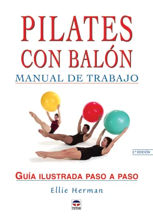 PILATES CON BALÓN. MANUAL DE TRABAJO. GUÍA ILUSTRADA PASO A PASO