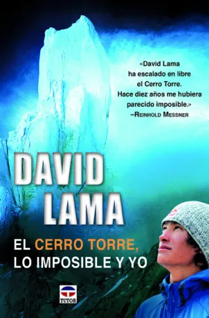 DAVID LAMA. EL CERRO TORRE, LO IMPOSIBLE Y YO DAVID LAMA. EL CERRO TORRE, LO IMPOSIBLE Y YO