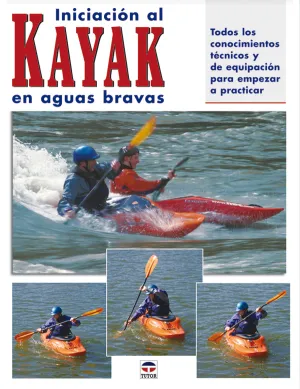 INICIACIÓN AL KAYAK EN AGUAS BRAVAS. TODOS LOS CONOCIMIENTOS TÉCNICOS