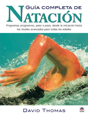 GUÍA COMPLETA DE NATACIÓN. PROGRAMAS PROGRESIVOS, PASO A PASO, DESDE