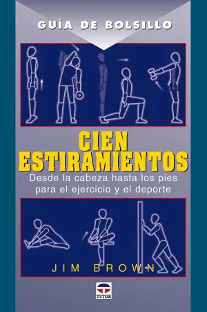 CIEN ESTIRAMIENTOS. DESDE LA CABEZA HASTA LOS PIES PARA EL EJERCICIO Y