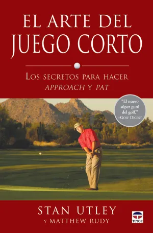 EL ARTE DEL JUEGO CORTO. LOS SECRETOS PARA HACER APPROACH Y PAT