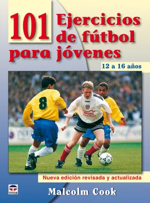 101 EJERCICIOS DE FÚTBOL PARA JÓVENES DE 12 A 16 AÑOS