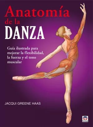 ANATOMÍA DE LA DANZA. GUÍA ILUSTRADA PARA MEJORAR LA FLEXIBILIDAD, LA FUERZA Y EL TONO MUSCULAR