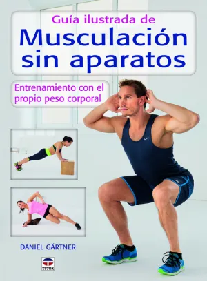 GUÍA ILUSTRADA DE MUSCULACIÓN SIN APARATOS: ENTRENAMIENTO CON EL PROPIO PESO CORPORAL