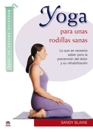 YOGA PARA UNAS RODILLAS SANAS. LO QUE SE NECESITA SABER PARA LA PREVENCIÓN DEL DOLOR