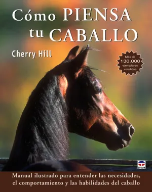 CÓMO PIENSA TU CABALLO. MANUAL ILUSTRADO PARA ENTENDER LAS NECESIDADES Y EL COMPORTAMIENTO