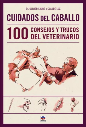 CUIDADOS DEL CABALLO. 100 CONSEJOS Y TRUCOS DEL VETERINARIO CUIDADOS DEL CABALLO. 100 CONSEJOS Y TRUCOS DEL VETERINARIO