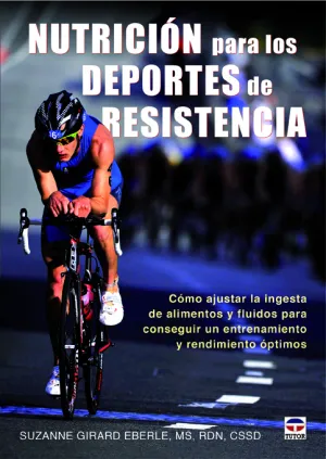 NUTRICIÓN PARA LOS DEPORTES DE RESISTENCIA: CÓMO AJUSTAR LA INGESTA DE ALIMENTOS Y FLUIDOS PARA CONSEGUIR UN ENTRENAMIENTO...