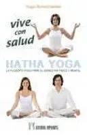 VIVE CON SALUD, HATHA YOGA : LA FILOSOFÍA YOGUI PARA EL BIENESTAR FÍSICO Y MENTAL