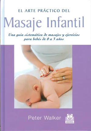 EL ARTE PRACTICO DEL MASAJE INFANTIL UNA GUIA SISTEMATICA DE MASAJES