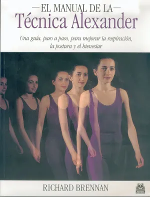 EL MANUAL DE LA TÉCNICA ALEXANDER. UNA GUÍA, PASO A PASO, PARA MEJORAR