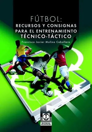 FÚTBOL: RECURSOS Y CONSIGNAS PARA EL ENTRENAMIENTO TÉCNICO-TÁCTICO FÚTBOL: RECURSOS Y CONSIGNAS PARA EL ENTRENAMIENTO TÉCNICO-TÁCTICO