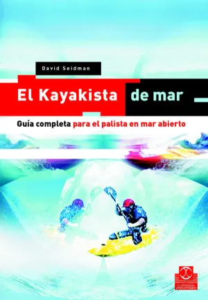 EL KAYAKISTA DE MAR. GUÍA COMPLETA PARA EL PALISTA EN MAR ABIERTO.