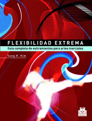 FLEXIBILIDAD EXTREMA. GUÍA COMPLETA DE ESTIRAMIENTOS PARA ARTES MARCIA