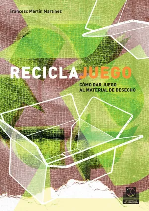 RECICLAJUEGO. CÓMO DAR JUEGO AL MATERIAL DE DESECHO RECICLAJUEGO. CÓMO DAR JUEGO AL MATERIAL DE DESECHO