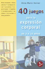 40 JUEGOS PARA LA EXPRESIÓN CORPORAL. DE 3 A 10 AÑOS