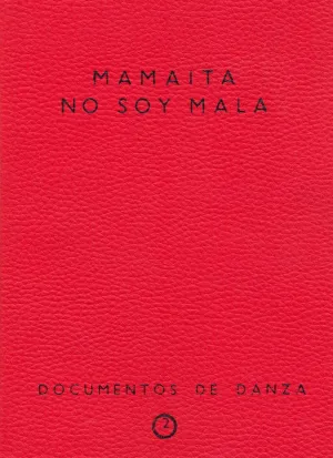 MAMAITA NO SOY MALA. DOCUMENTOS DE DANZA