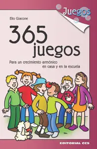 365 JUEGOS. PARA UN CRECIMIENTO ARMÓNICO EN CASA Y EN LA ESCUELA