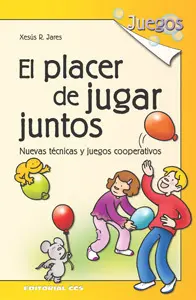 EL PLACER DE JUGAR JUNTOS: TÉCNICAS Y JUEGOS COOPERATIVOS EL PLACER DE JUGAR JUNTOS: TÉCNICAS Y JUEGOS COOPERATIVOS