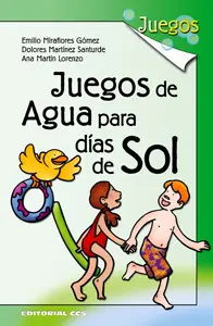 JUEGOS DE AGUA PARA DÍAS DE SOL: 170 JUEGOS PARA NIÑOS DE 4 A 12 AÑOS