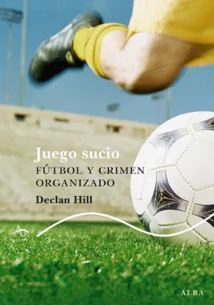 JUEGO SUCIO. FÚTBOL Y CRIMEN ORGANIZADO