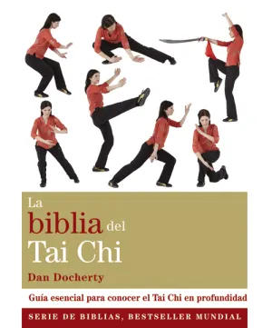 LA BIBLIA DEL TAI CHI. GUÍA ESENCIAL PARA CONOCER EL TAI CHI EN PROFUNDIDAD