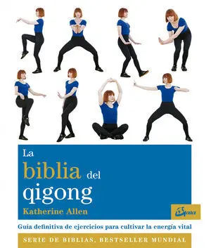 LA BIBLIA DEL QIGONG. GUÍA DEFINITIVA DE EJERCICIOS PARA CULTIVAR LA ENERGÍA VITAL