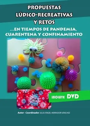 PROPUESTAS LÚDICO RECREATIVAS Y RETOS ... EN TIEMPOS DE PANDEMIA, CUARENTENA Y CONFINAMIENTO + 2 DVD