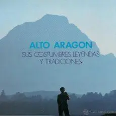 ALTO ARAGON 1, SUS COSTUMBRES LEYENDAS Y TRADICIONES