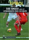 FÚTBOL: 500 JUEGOS PARA EL ENTRENAMIENTO FÍSICO CON BALÓN FÚTBOL: 500 JUEGOS PARA EL ENTRENAMIENTO FÍSICO CON BALÓN