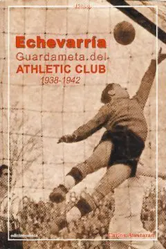 ECHEVARRÍA, GUARDAMETA DEL ATHLETIC CLUB 1938-1942