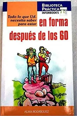 EN FORMA DESPUES DE LOS 60 TODO LO QUE UDS. NECESITA SABER PARA ESTAR