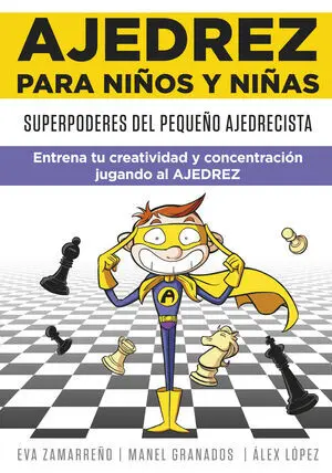 SUPERPODERES DEL PEQUEÑO AJEDRECISTA, ENTRENA TU CREATIVIDAD Y CONCENTRACIÓN JUGANDO AL AJEDREZ SUPERPODERES DEL PEQUEÑO AJEDRECISTA, ENTRENA TU CREATIVIDAD Y CONCENTRACIÓN JUGANDO AL AJEDREZ