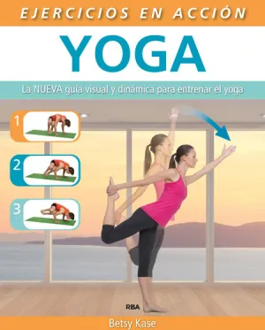 EJERCICIO EN ACCIÓN: YOGA. LA NUEVA GUÍA VISUAL Y DINÁMICA PARA PRACTICAR YOGA