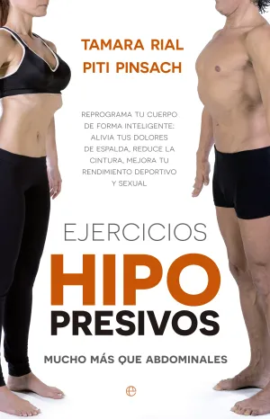 EJERCICIOS HIPOPRESIVOS. REPROGRAMA TU CUERPO DE FORMA INTELIGENTE: ALIVIA TUS DOLORES DE ESPALDA, REDUCE LA CINTURA, MEJORA TU RENDIMIENTO DEPORTIVO Y SEXUAL