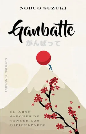 GANBATTE. EL ARTE JAPONÉS DE VENCER LAS DIFICULTADES