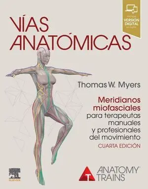 VÍAS ANATÓMICAS: MERIDIANOS MIOFASCIALES PARA TERAPEUTAS MANUALES Y PROFESIONALES DEL MOVIMIENTO 4ª ED