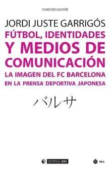 FÚTBOL, IDENTIDADES Y MEDIOS DE COMUNICACIÓN. LA IMAGEN DEL FC BARCELONA EN LA PRENSA DEPORTIVA JAPONESA