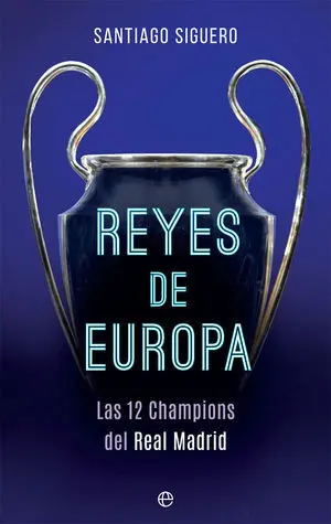 REYES DE EUROPA. LAS 12 CHAMPIONS DEL REAL MADRID