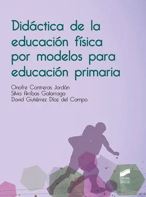 DIDACTICA DE LA EDUCACION FISICA POR MODELOS PARA EDUCACION PRIMARIA DIDACTICA DE LA EDUCACION FISICA POR MODELOS PARA EDUCACION PRIMARIA
