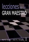 LECCIONES DE UN GRAN MAESTRO VOL I. MEJORE LOS FACTORES ESTRATÉGICOS Y PSICOLÓGICOS DE SU JUEGO