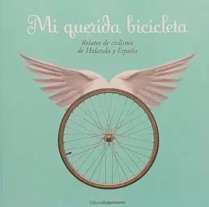 MI QUERIDA BICICLETA. RELATOS DE CICLISMO DE HOLANDA Y ESPAÑA