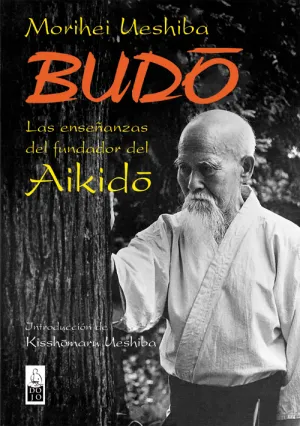 BUDO. LAS ENSEÑANZAS DEL FUNDADOR AIKIDO