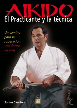 AIKIDO. EL PRACTICANTE Y LA TÉCNICA.UN CAMINO PARA LA SUPERACIÓN. UNA FORMA DE VIVIR